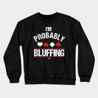 I'm Probably Bluffing - Funny Poker Cards Gift Crewneck Sweatshirt